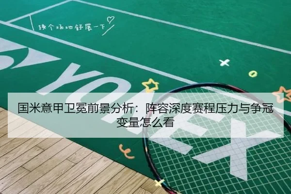 国米意甲卫冕前景分析：阵容深度赛程压力与争冠变量怎么看